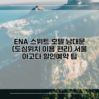 ENA 스위트 호텔 남대문 (도심위치 이용 편리) 서울 아고다 할인예약 팁