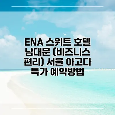 ENA 스위트 호텔 남대문 (비즈니스 편리) 서울 아고다 특가 예약방법