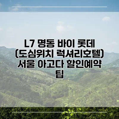 L7 명동 바이 롯데 (도심위치 럭셔리호텔) 서울 아고다 할인예약 팁