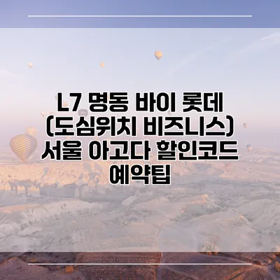 L7 명동 바이 롯데 (도심위치 비즈니스) 서울 아고다 할인코드 예약팁