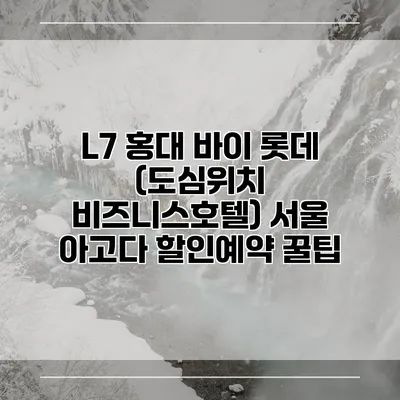 L7 홍대 바이 롯데 (도심위치 비즈니스호텔) 서울 아고다 할인예약 꿀팁