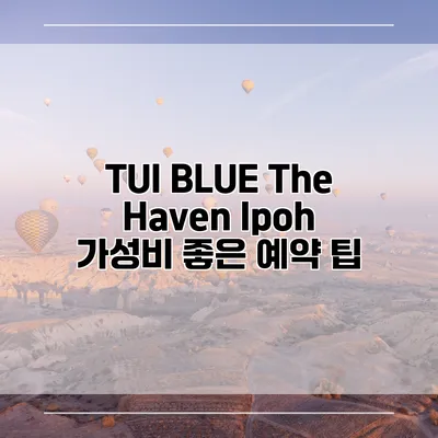 TUI BLUE The Haven Ipoh 가성비 좋은 예약 팁