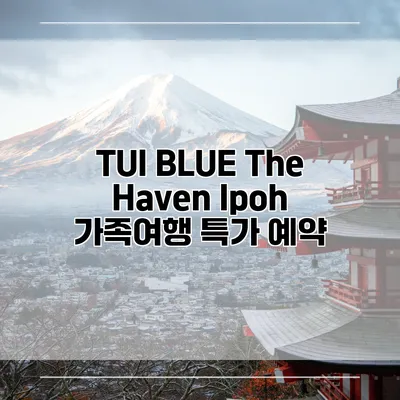 TUI BLUE The Haven Ipoh 가족여행 특가 예약