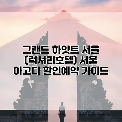 그랜드 하얏트 서울 (럭셔리호텔) 서울 아고다 할인예약 가이드