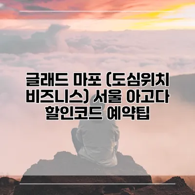 글래드 마포 (도심위치 비즈니스) 서울 아고다 할인코드 예약팁