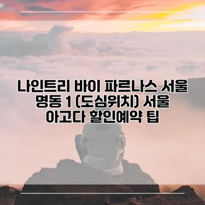 나인트리 바이 파르나스 서울 명동 1 (도심위치) 서울 아고다 할인예약 팁