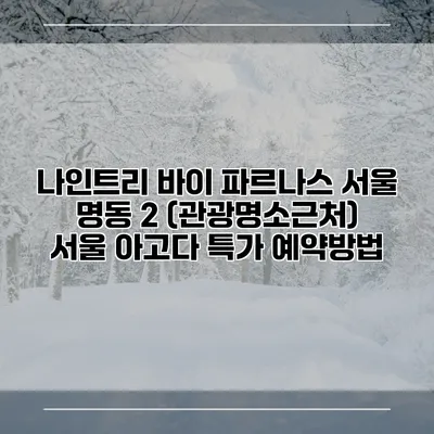 나인트리 바이 파르나스 서울 명동 2 (관광명소근처) 서울 아고다 특가 예약방법