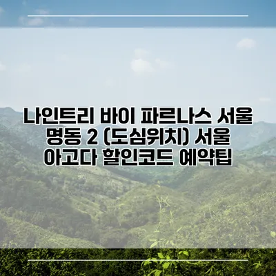 나인트리 바이 파르나스 서울 명동 2 (도심위치) 서울 아고다 할인코드 예약팁
