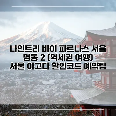 나인트리 바이 파르나스 서울 명동 2 (역세권 여행) 서울 아고다 할인코드 예약팁
