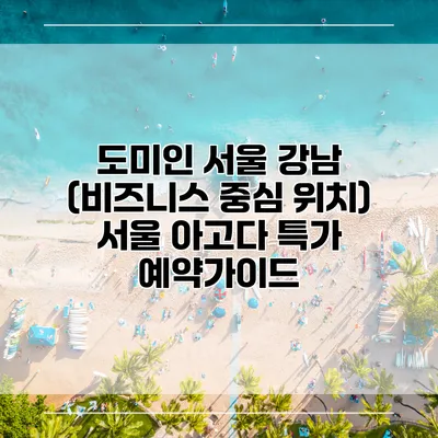 도미인 서울 강남 (비즈니스 중심 위치) 서울 아고다 특가 예약가이드