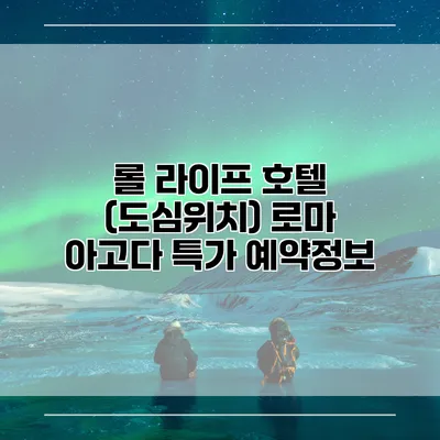 롤 라이프 호텔 (도심위치) 로마 아고다 특가 예약정보