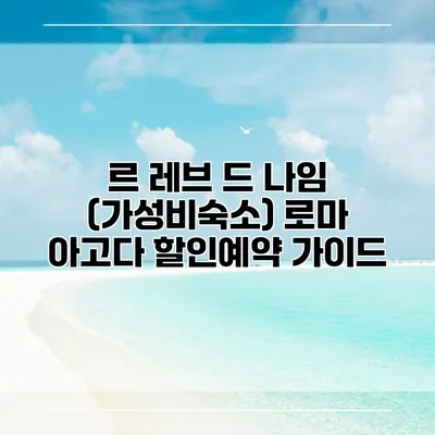 르 레브 드 나임 (가성비숙소) 로마 아고다 할인예약 가이드