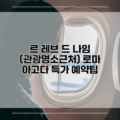 르 레브 드 나임 (관광명소근처) 로마 아고다 특가 예약팁
