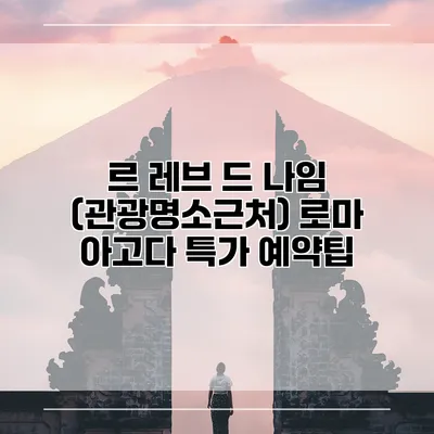 르 레브 드 나임 (관광명소근처) 로마 아고다 특가 예약팁