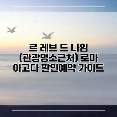 르 레브 드 나임 (관광명소근처) 로마 아고다 할인예약 가이드