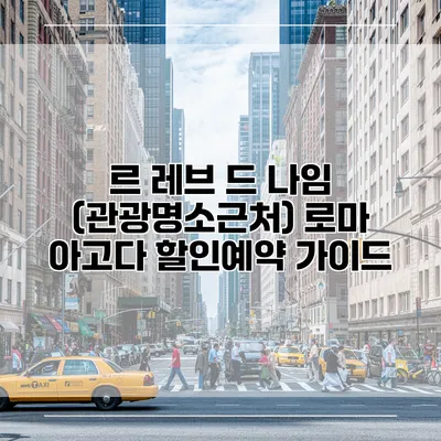 르 레브 드 나임 (관광명소근처) 로마 아고다 할인예약 가이드