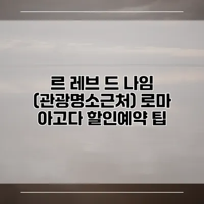 르 레브 드 나임 (관광명소근처) 로마 아고다 할인예약 팁