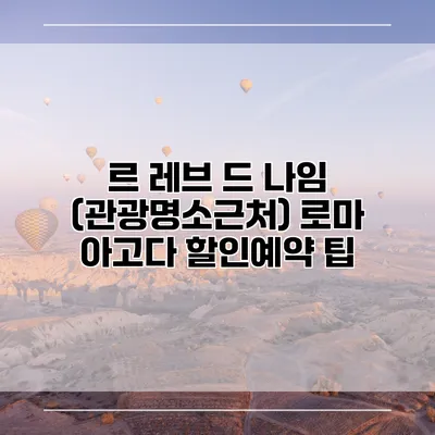 르 레브 드 나임 (관광명소근처) 로마 아고다 할인예약 팁