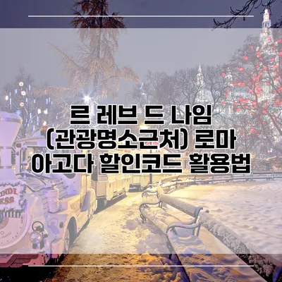 르 레브 드 나임 (관광명소근처) 로마 아고다 할인코드 활용법