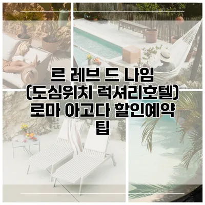 르 레브 드 나임 (도심위치 럭셔리호텔) 로마 아고다 할인예약 팁