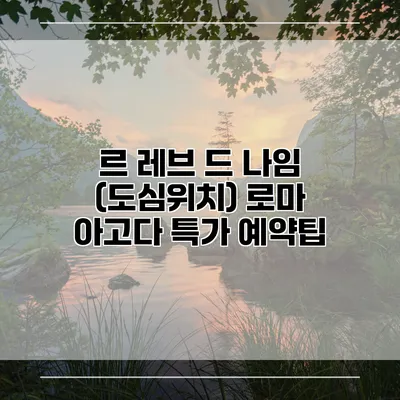 르 레브 드 나임 (도심위치) 로마 아고다 특가 예약팁