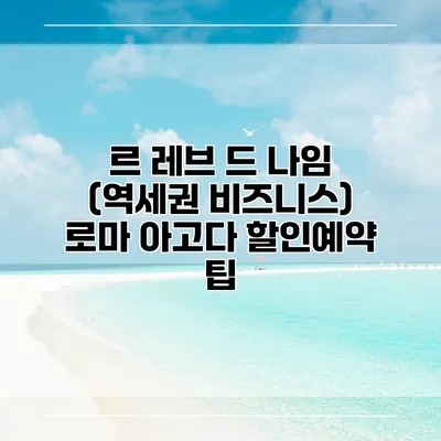 르 레브 드 나임 (역세권 비즈니스) 로마 아고다 할인예약 팁