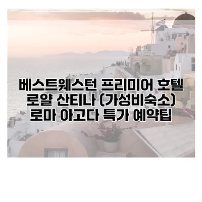 베스트웨스턴 프리미어 호텔 로얄 산티나 (가성비숙소) 로마 아고다 특가 예약팁