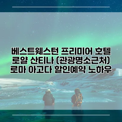 베스트웨스턴 프리미어 호텔 로얄 산티나 (관광명소근처) 로마 아고다 할인예약 노하우