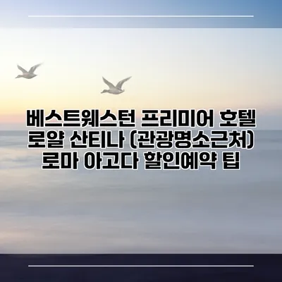 베스트웨스턴 프리미어 호텔 로얄 산티나 (관광명소근처) 로마 아고다 할인예약 팁