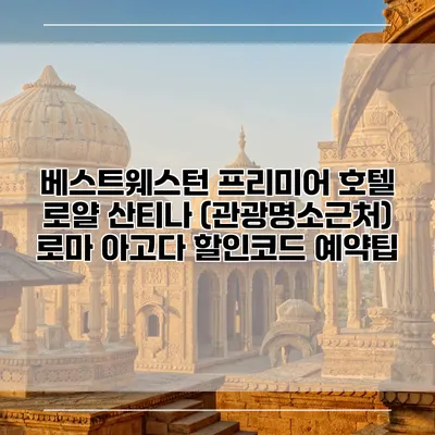 베스트웨스턴 프리미어 호텔 로얄 산티나 (관광명소근처) 로마 아고다 할인코드 예약팁