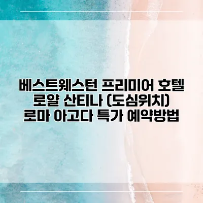 베스트웨스턴 프리미어 호텔 로얄 산티나 (도심위치) 로마 아고다 특가 예약방법