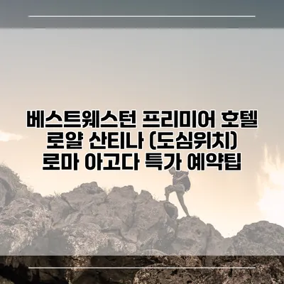 베스트웨스턴 프리미어 호텔 로얄 산티나 (도심위치) 로마 아고다 특가 예약팁