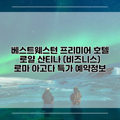 베스트웨스턴 프리미어 호텔 로얄 산티나 (비즈니스) 로마 아고다 특가 예약정보