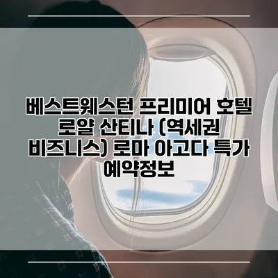베스트웨스턴 프리미어 호텔 로얄 산티나 (역세권 비즈니스) 로마 아고다 특가 예약정보