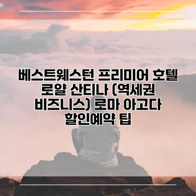 베스트웨스턴 프리미어 호텔 로얄 산티나 (역세권 비즈니스) 로마 아고다 할인예약 팁