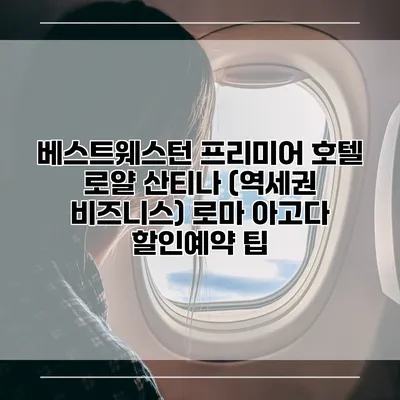 베스트웨스턴 프리미어 호텔 로얄 산티나 (역세권 비즈니스) 로마 아고다 할인예약 팁