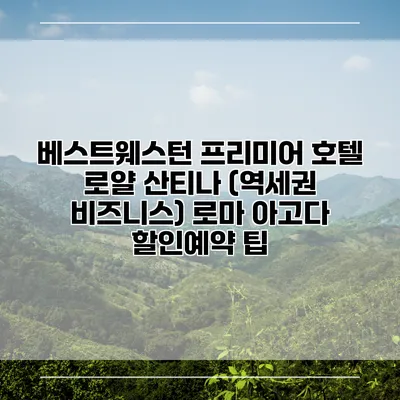 베스트웨스턴 프리미어 호텔 로얄 산티나 (역세권 비즈니스) 로마 아고다 할인예약 팁