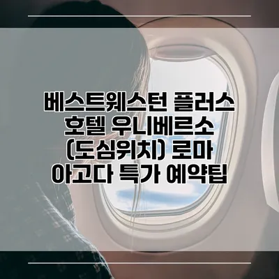 베스트웨스턴 플러스 호텔 우니베르소 (도심위치) 로마 아고다 특가 예약팁