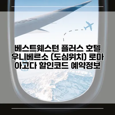 베스트웨스턴 플러스 호텔 우니베르소 (도심위치) 로마 아고다 할인코드 예약정보