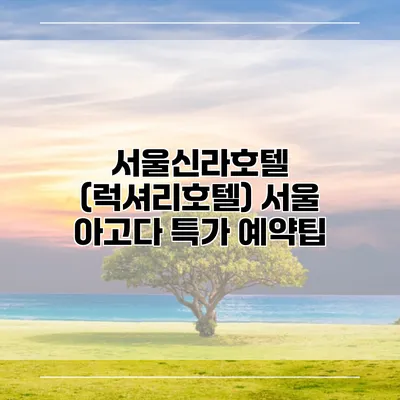 서울신라호텔 (럭셔리호텔) 서울 아고다 특가 예약팁