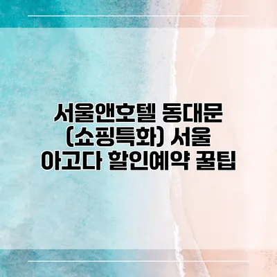 서울앤호텔 동대문 (쇼핑특화) 서울 아고다 할인예약 꿀팁