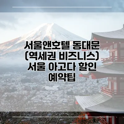 서울앤호텔 동대문 (역세권 비즈니스) 서울 아고다 할인 예약팁