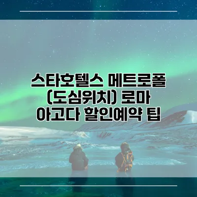 스타호텔스 메트로폴 (도심위치) 로마 아고다 할인예약 팁