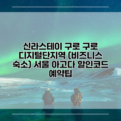 신라스테이 구로 구로 디지털단지역 (비즈니스 숙소) 서울 아고다 할인코드 예약팁