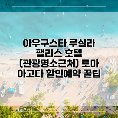 아우구스타 루실라 팰리스 호텔 (관광명소근처) 로마 아고다 할인예약 꿀팁