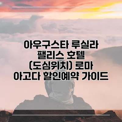 아우구스타 루실라 팰리스 호텔 (도심위치) 로마 아고다 할인예약 가이드
