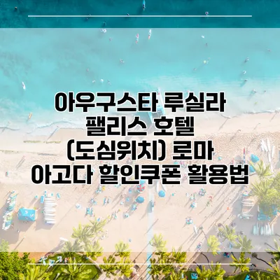 아우구스타 루실라 팰리스 호텔 (도심위치) 로마 아고다 할인쿠폰 활용법