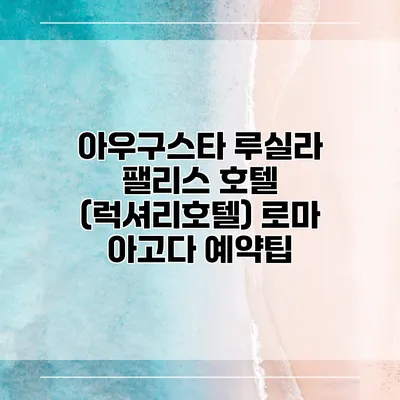 아우구스타 루실라 팰리스 호텔 (럭셔리호텔) 로마 아고다 예약팁