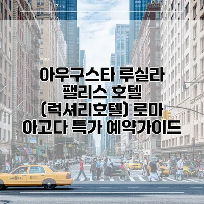 아우구스타 루실라 팰리스 호텔 (럭셔리호텔) 로마 아고다 특가 예약가이드