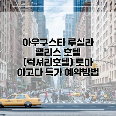 아우구스타 루실라 팰리스 호텔 (럭셔리호텔) 로마 아고다 특가 예약방법